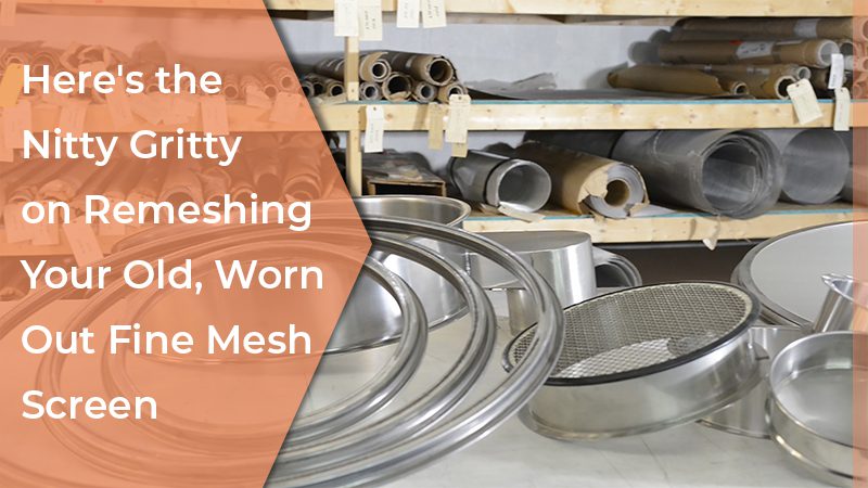 Here's the Nitty Gritty on Remeshing Your Old, Worn Out Fine Mesh Screen, HK Technologies, Fine Mesh Screen, Sifting, Sieving